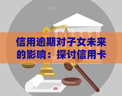 信用逾期对子女未来的影响：探讨信用卡还款问题