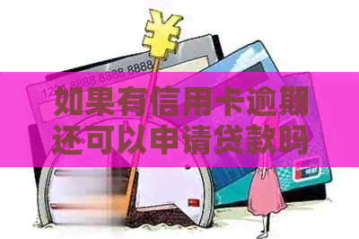 如果有信用卡逾期还可以申请贷款吗？如何解决这个问题？