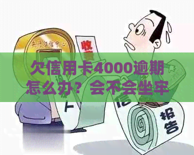 欠信用卡4000逾期怎么办？会不会坐牢？