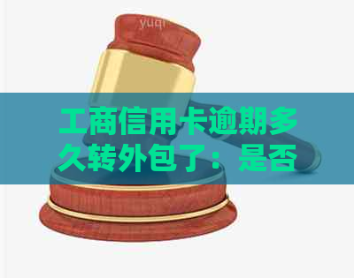 工商信用卡逾期多久转外包了：是否冻结工资卡？