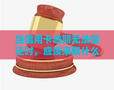 当信用卡逾期无法偿还时，应该采取什么措？