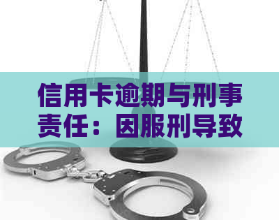 信用卡逾期与刑事责任：因服刑导致逾期是否构成诈骗罪？解答用户疑问