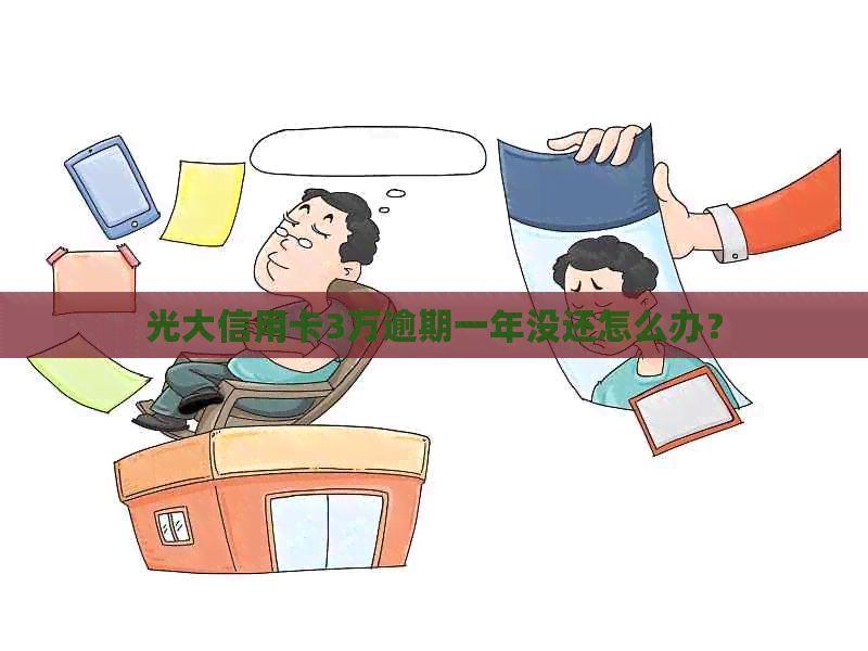 光大信用卡3万逾期一年没还怎么办？