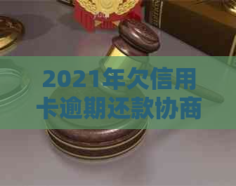 2021年欠信用卡逾期还款协商：分期详细步骤与技巧