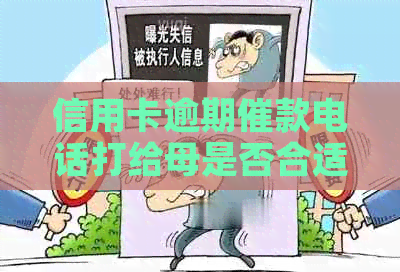 信用卡逾期催款电话打给母是否合适，会否影响他们的生活？