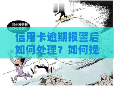 信用卡逾期报警后如何处理？如何挽回信用损失？解决方法全解析