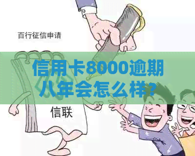 信用卡8000逾期八年会怎么样？