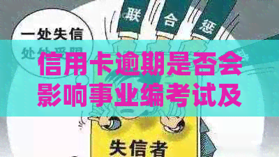 信用卡逾期是否会影响事业编考试及应聘结果？了解详细情况与应对策略