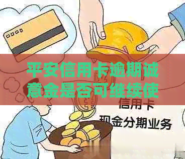 平安信用卡逾期诚意金是否可继续使用