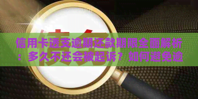 信用卡透支逾期还款期限全面解析：多久不还会被起诉？如何避免逾期后果？