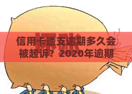 信用卡透支逾期多久会被起诉？2020年逾期不还款会有什么后果？