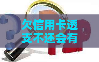 欠信用卡透支不还会有什么问题？