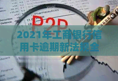 2021年工商银行信用卡逾期新法规全面解析：如何避免逾期、罚款与信用影响？