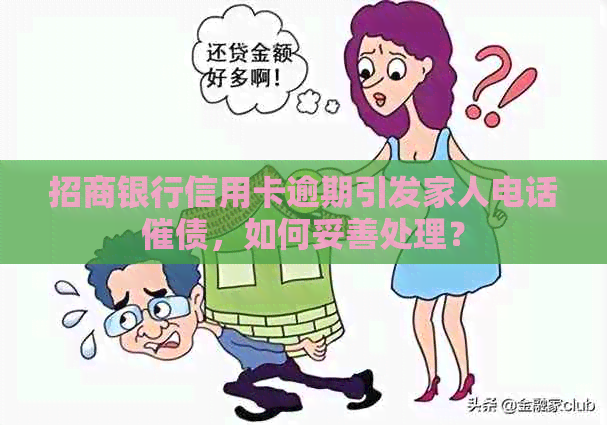 招商银行信用卡逾期引发家人电话催债，如何妥善处理？