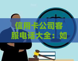 信用卡公司客服电话大全：如何联系信用卡公司，常见问题解答及办理流程