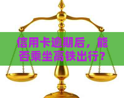 信用卡逾期后，能否乘坐高铁出行？