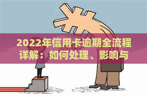 2022年信用卡逾期全流程详解：如何处理、影响与解决办法一文解析