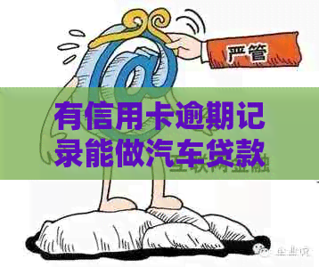 有信用卡逾期记录能做汽车贷款吗？安全吗？