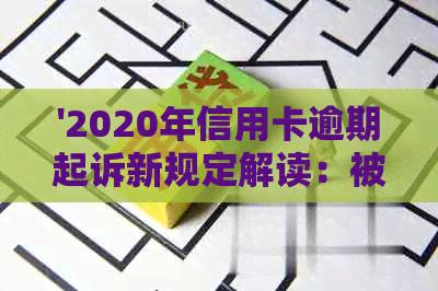 '2020年信用卡逾期起诉新规定解读：被起诉后如何应对？'