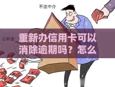 重新办信用卡可以消除逾期吗？怎么办？