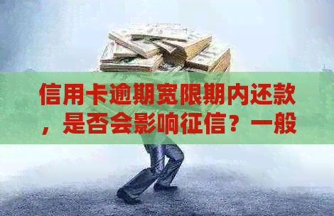 信用卡逾期宽限期内还款，是否会影响？一般多久会上报银行？