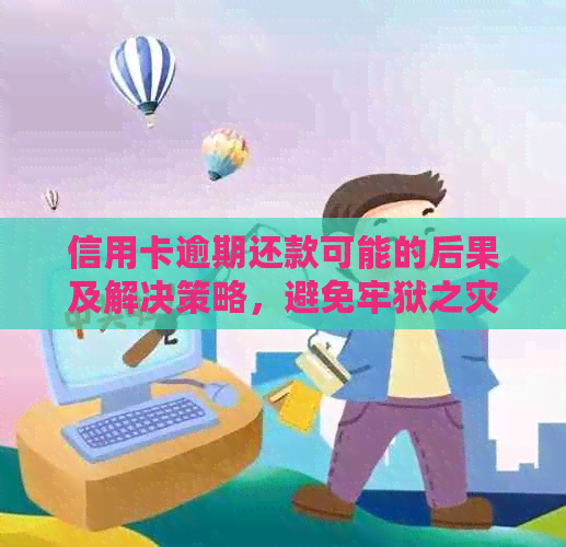 信用卡逾期还款可能的后果及解决策略，避免牢狱之灾