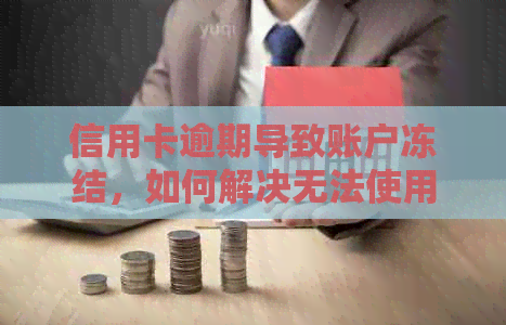 信用卡逾期导致账户冻结，如何解决无法使用的问题？