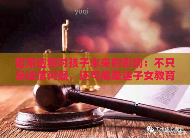 信用逾期对孩子未来的影响：不只是问题，还可能牵连子女教育