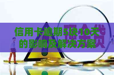 信用卡逾期5块10天的影响及解决方案，一篇全面解答用户疑问的文章