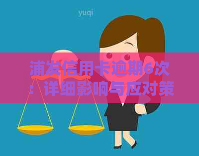 浦发信用卡逾期6次：详细影响与应对策略