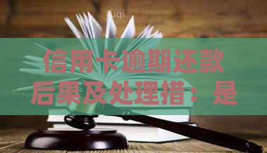 信用卡逾期还款后果及处理措：是否会判刑？如何避免逾期？