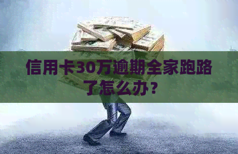 信用卡30万逾期全家跑路了怎么办？