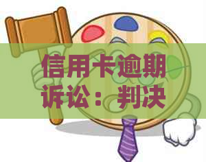 信用卡逾期诉讼：判决书所需时间、过程及相关问题全解析