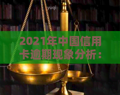 2021年中国信用卡逾期现象分析：全国范围内的信用状况与金额揭示