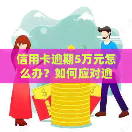 信用卡逾期5万元怎么办？如何应对逾期还款问题及常见解决方案