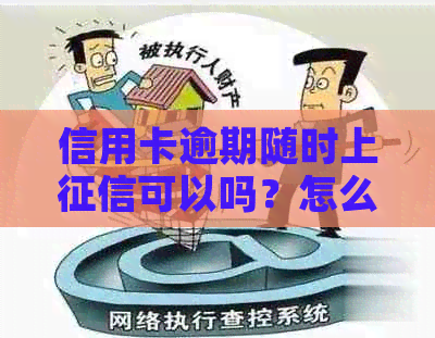 信用卡逾期随时上可以吗？怎么办？