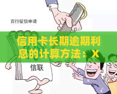 信用卡长期逾期利息的计算方法：XXXX年各银行信用卡逾期利息如何计算？