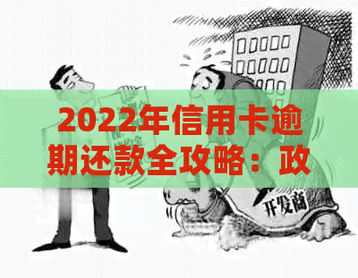 2022年信用卡逾期还款全攻略：政策、处理办法及详解步骤