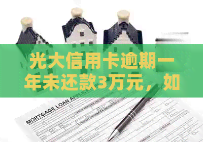 光大信用卡逾期一年未还款3万元，如何解决并避免类似问题再次发生？