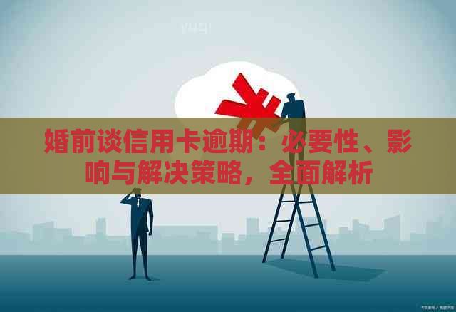 婚前谈信用卡逾期：必要性、影响与解决策略，全面解析