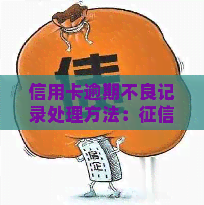 信用卡逾期不良记录处理方法：修复全攻略，怎么办消除信用困扰