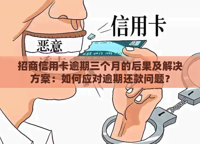 招商信用卡逾期三个月的后果及解决方案：如何应对逾期还款问题？