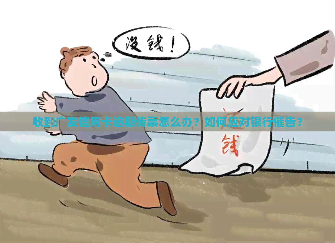 收到广发信用卡逾期传票怎么办？如何应对银行催告？