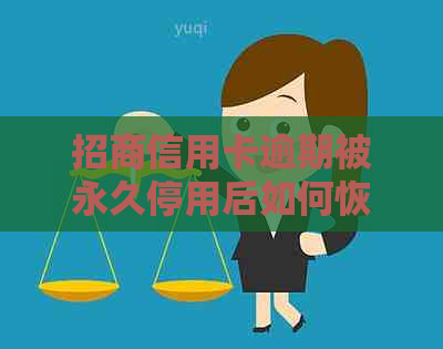 招商信用卡逾期被永久停用后如何恢复使用？