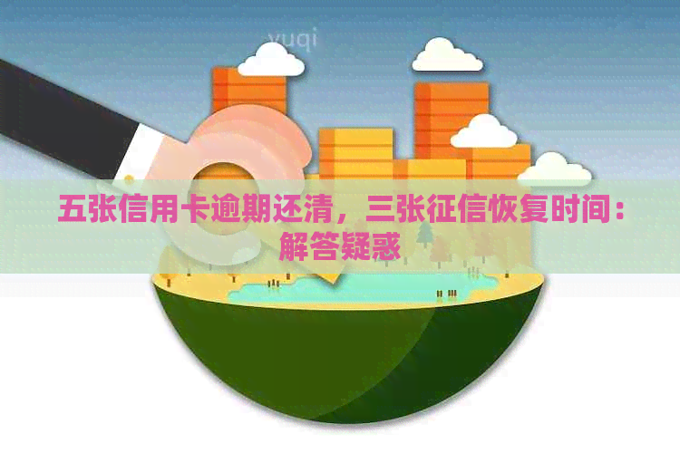 五张信用卡逾期还清，三张恢复时间：解答疑惑