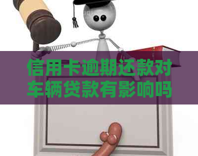 信用卡逾期还款对车辆贷款有影响吗？ - 全面解答信用卡逾期与车贷关联问题