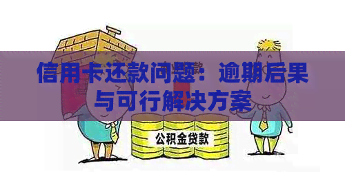 信用卡还款问题：逾期后果与可行解决方案