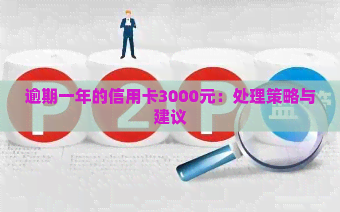 逾期一年的信用卡3000元：处理策略与建议