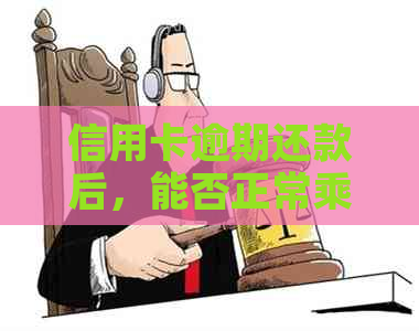 信用卡逾期还款后，能否正常乘坐火车？