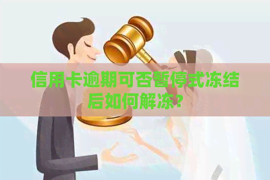 信用卡逾期可否暂停式冻结后如何解冻？